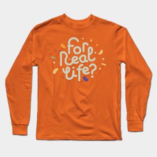 For real life? Long Sleeve T-Shirt